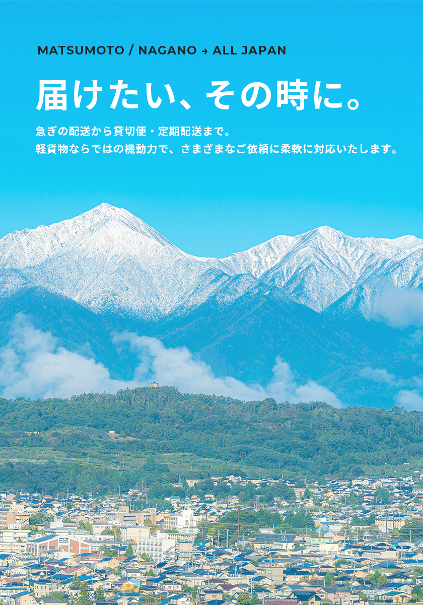 届けたい、その時に。	急ぎの配送から貸切便・定期配送まで。軽貨物ならではの機動力で、さまざまなご依頼に柔軟に対応いたします。